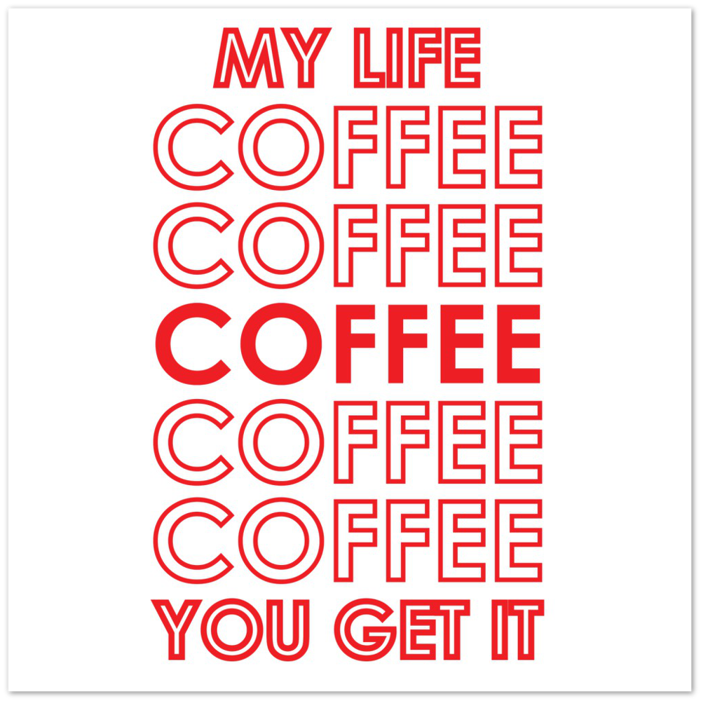 My Life Coffee Coffee Coffe Coffee You Get It Premium Matte Paper Poster