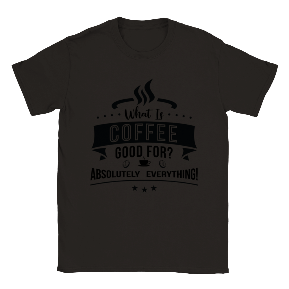What is Coffee Good for? Absolutely Everything! Classic Unisex Crewneck T-shirt