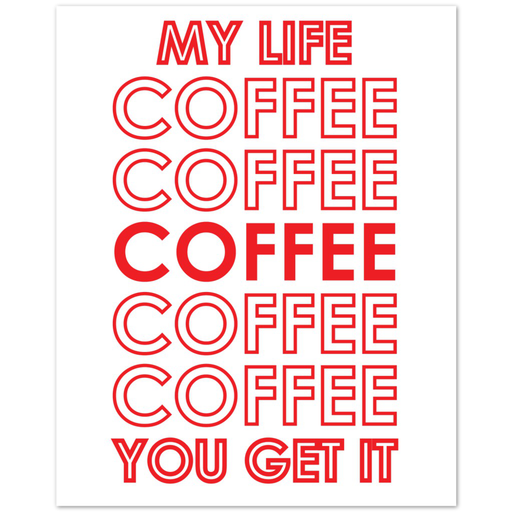 My Life Coffee Coffee Coffe Coffee You Get It Premium Matte Paper Poster