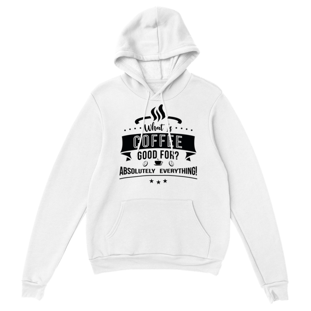 What is Coffee Good for? Absolutely Everything! Classic Unisex Pullover Hoodie