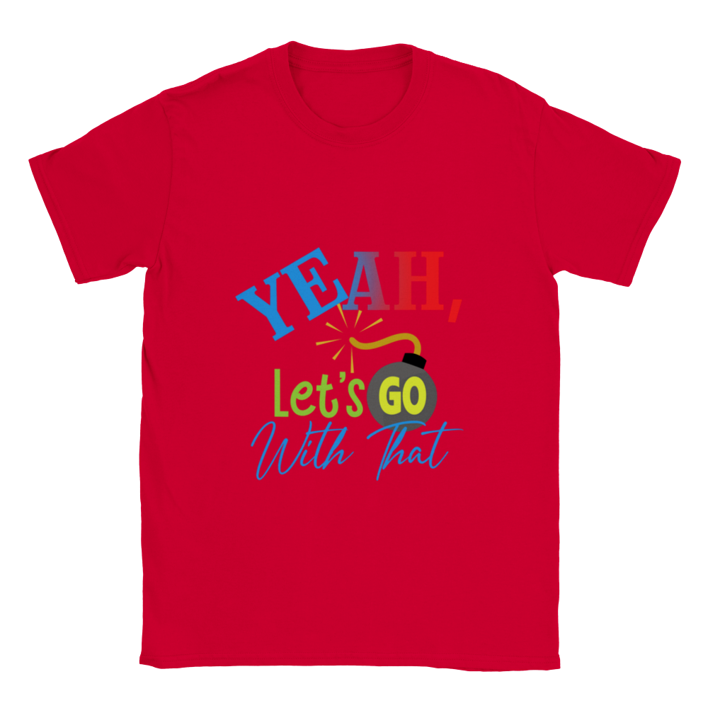 Yeah Lets Go With That Classic Unisex Crewneck T-shirt