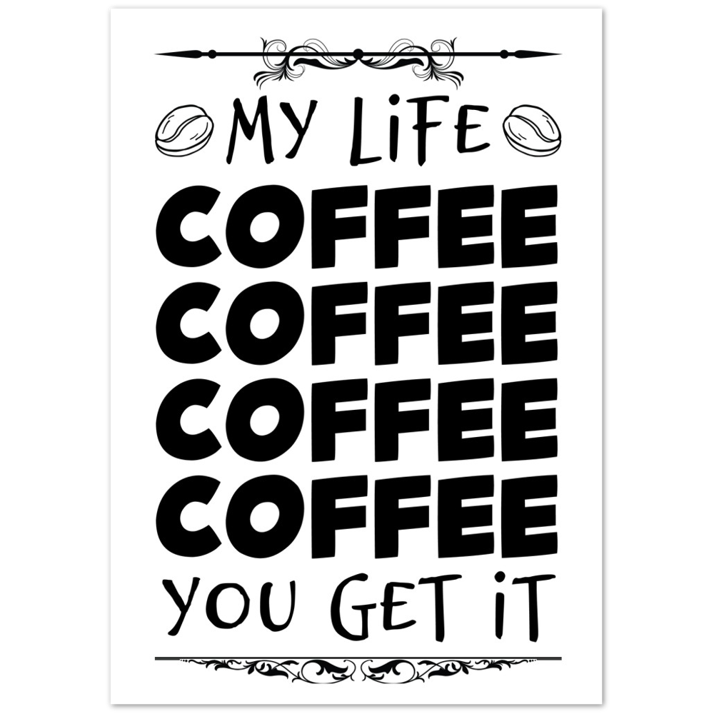 My Life Coffee Coffee Coffe Coffee You Get It Premium Matte Paper Poster