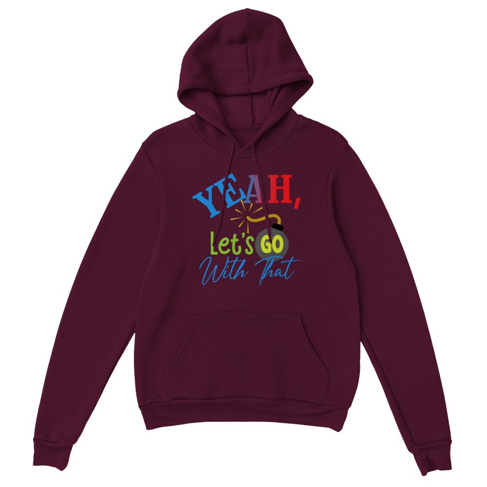 Yeah Lets Go With That Classic Unisex Pullover Hoodie