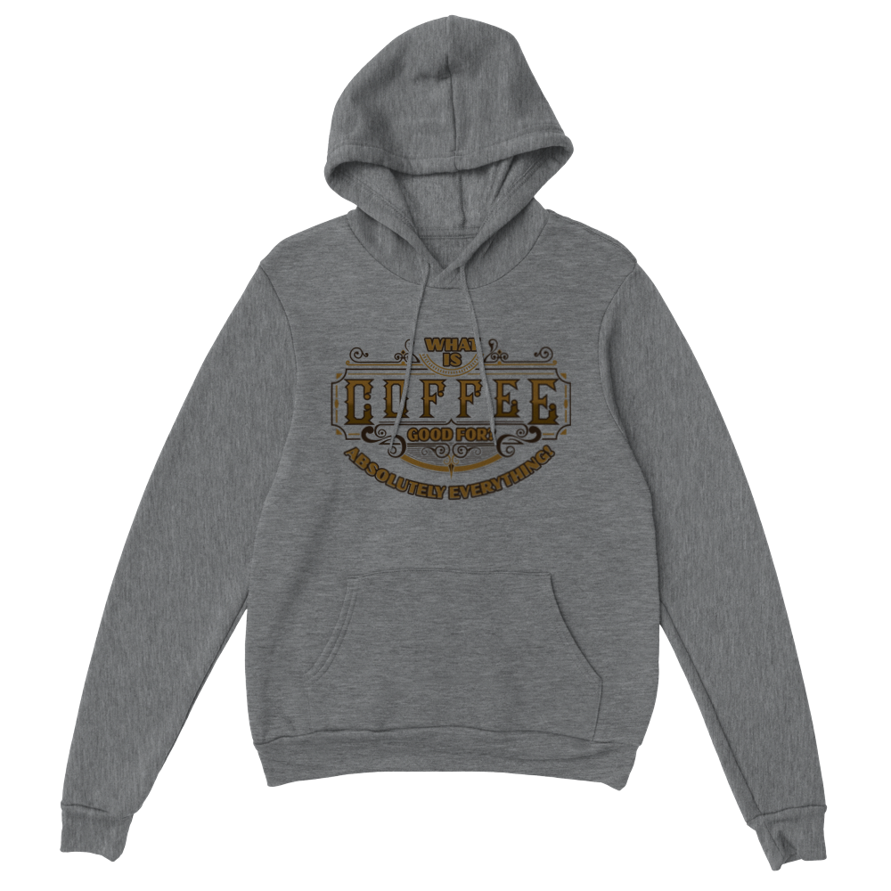 What is Coffee Good for? Absolutely Everything! Classic Unisex Pullover Hoodie