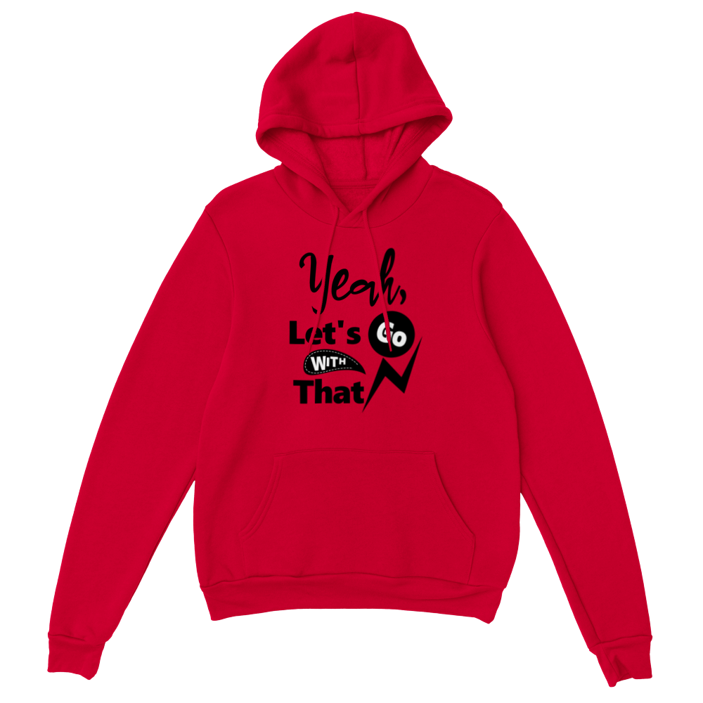 Yeah Lets Go With That Classic Unisex Pullover Hoodie