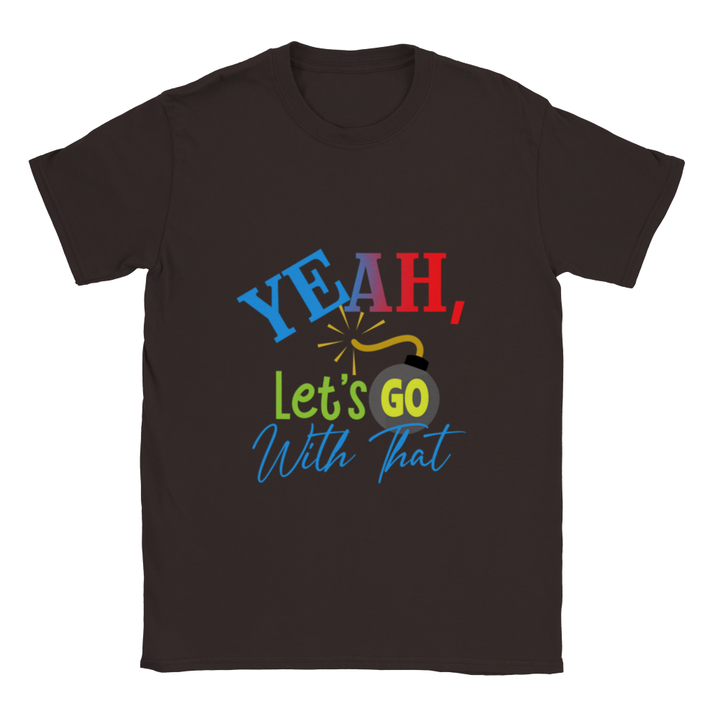 Yeah Lets Go With That Classic Unisex Crewneck T-shirt