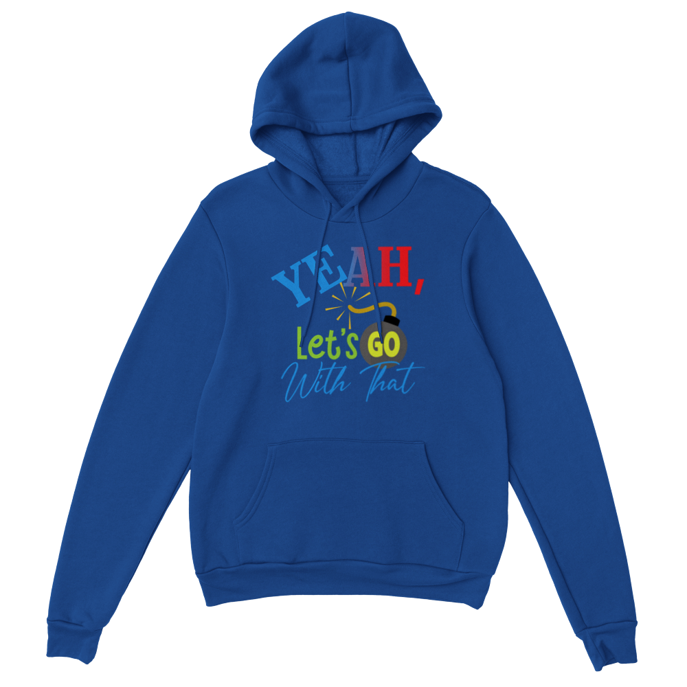 Yeah Lets Go With That Classic Unisex Pullover Hoodie