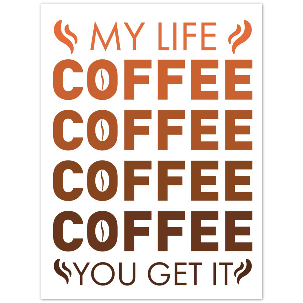 My Life Coffee Coffee Coffe Coffee You Get It Premium Matte Paper Poster