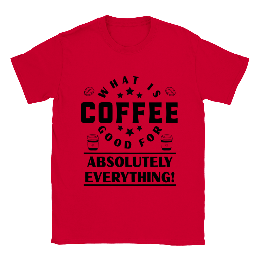 What is Coffee Good for? Absolutely Everything! Classic Unisex Crewneck T-shirt