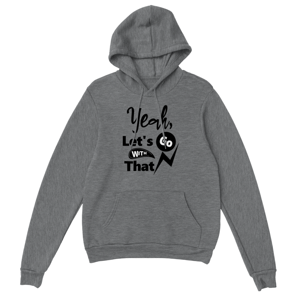Yeah Lets Go With That Classic Unisex Pullover Hoodie