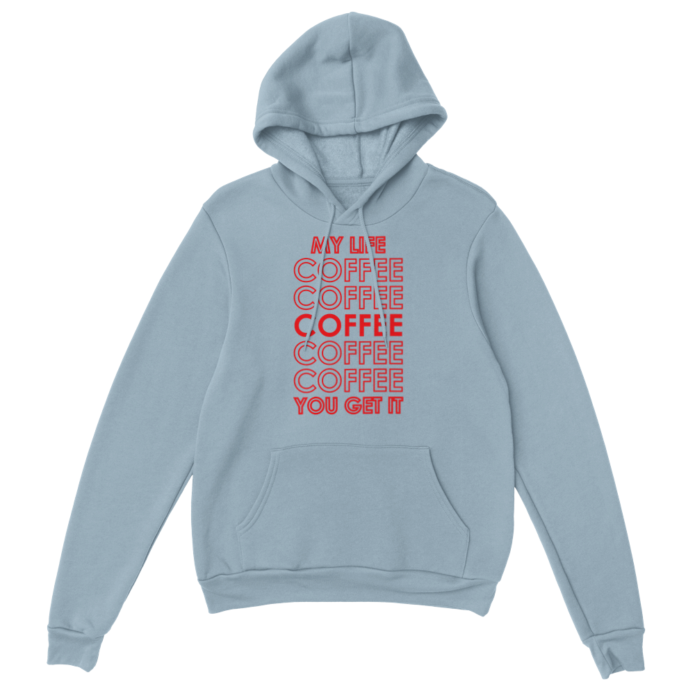 My Life Coffee Coffee Coffe Coffee You Get It Classic Unisex Pullover Hoodie