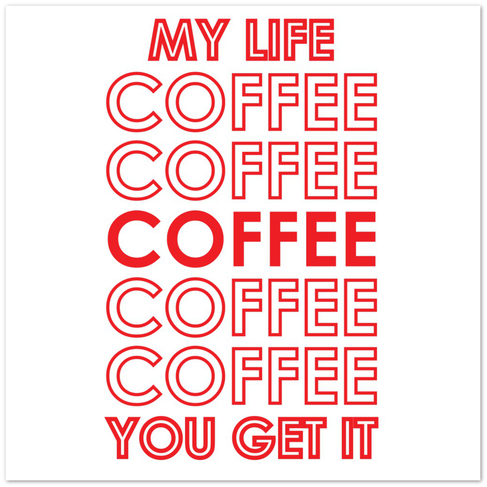 My Life Coffee Coffee Coffe Coffee You Get It Premium Matte Paper Poster