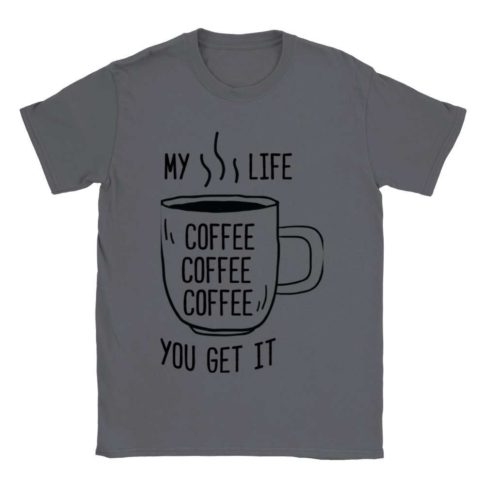 My Life Coffee Coffee Coffe Coffee You Get It Classic Unisex Crewneck T-shirt