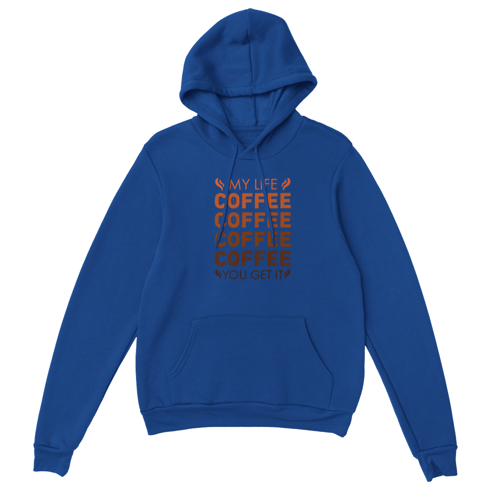 My Life Coffee Coffee Coffe Coffee You Get It Classic Unisex Pullover Hoodie