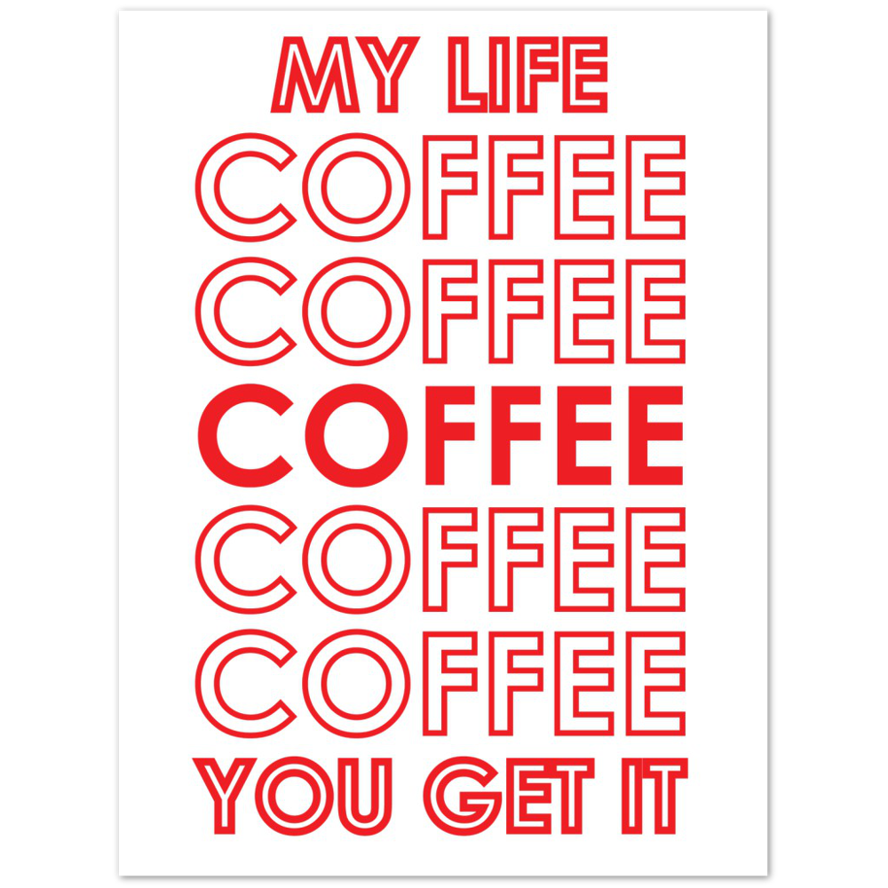 My Life Coffee Coffee Coffe Coffee You Get It Premium Matte Paper Poster