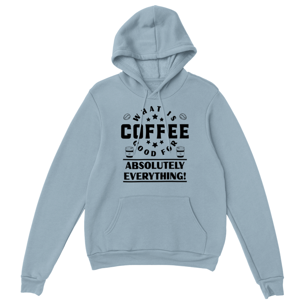 What is Coffee Good for? Absolutely Everything! Classic Unisex Pullover Hoodie