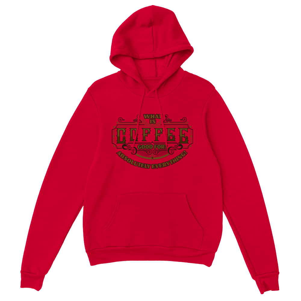 What is Coffee Good for? Absolutely Everything! Classic Unisex Pullover Hoodie