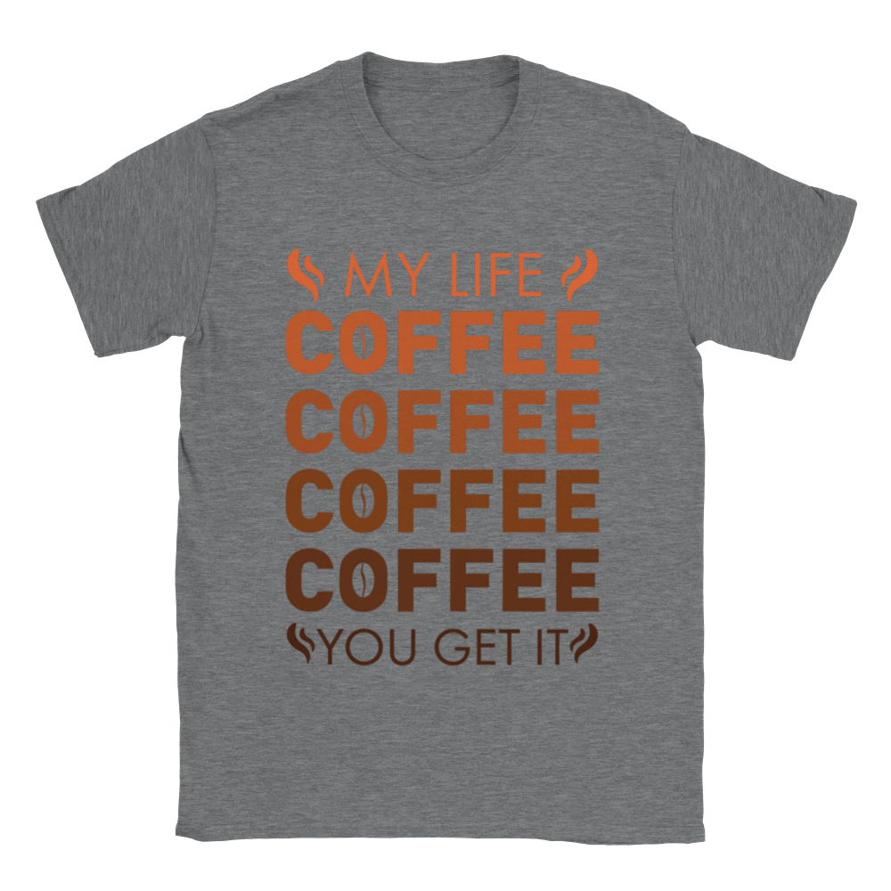 My Life Coffee Coffee Coffe Coffee You Get It Classic Unisex Crewneck T-shirt