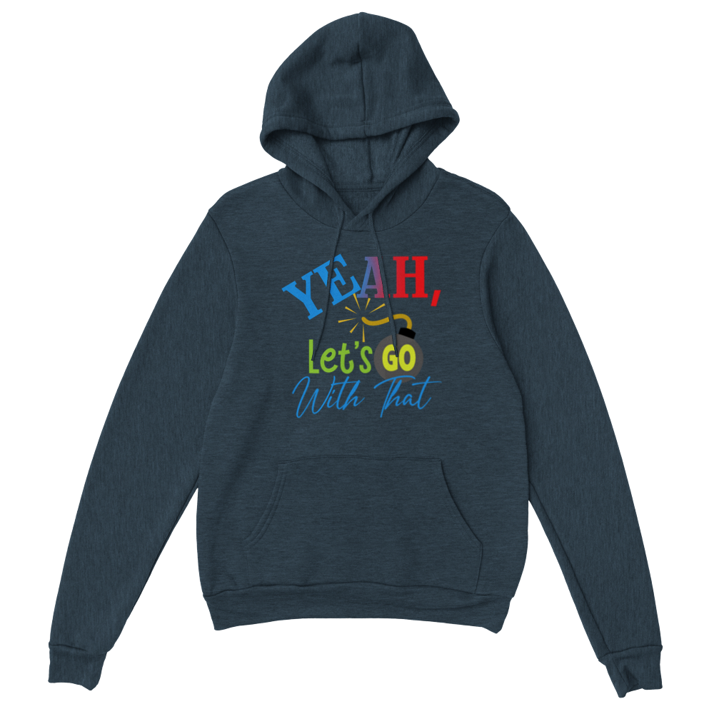 Yeah Lets Go With That Classic Unisex Pullover Hoodie