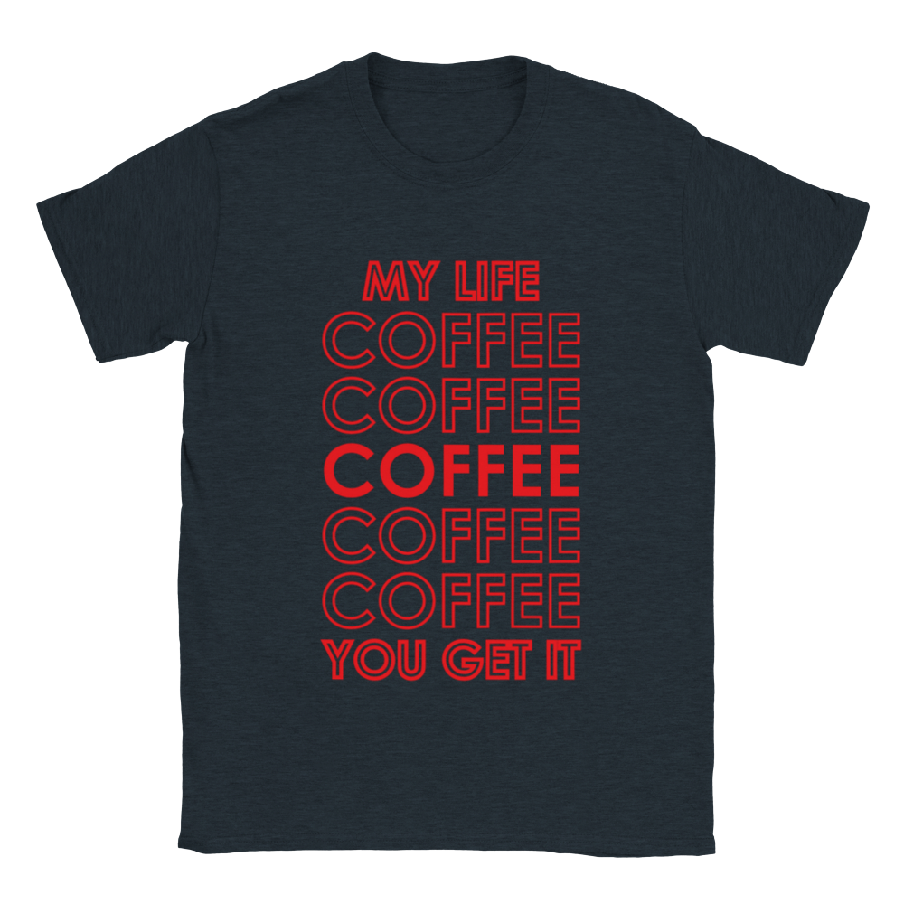 My Life Coffee Coffee Coffe Coffee You Get It Classic Unisex Crewneck T-shirt