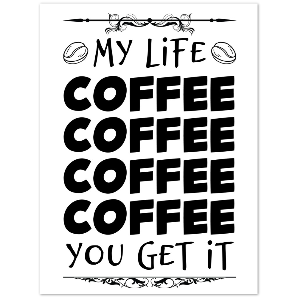 My Life Coffee Coffee Coffe Coffee You Get It Premium Matte Paper Poster