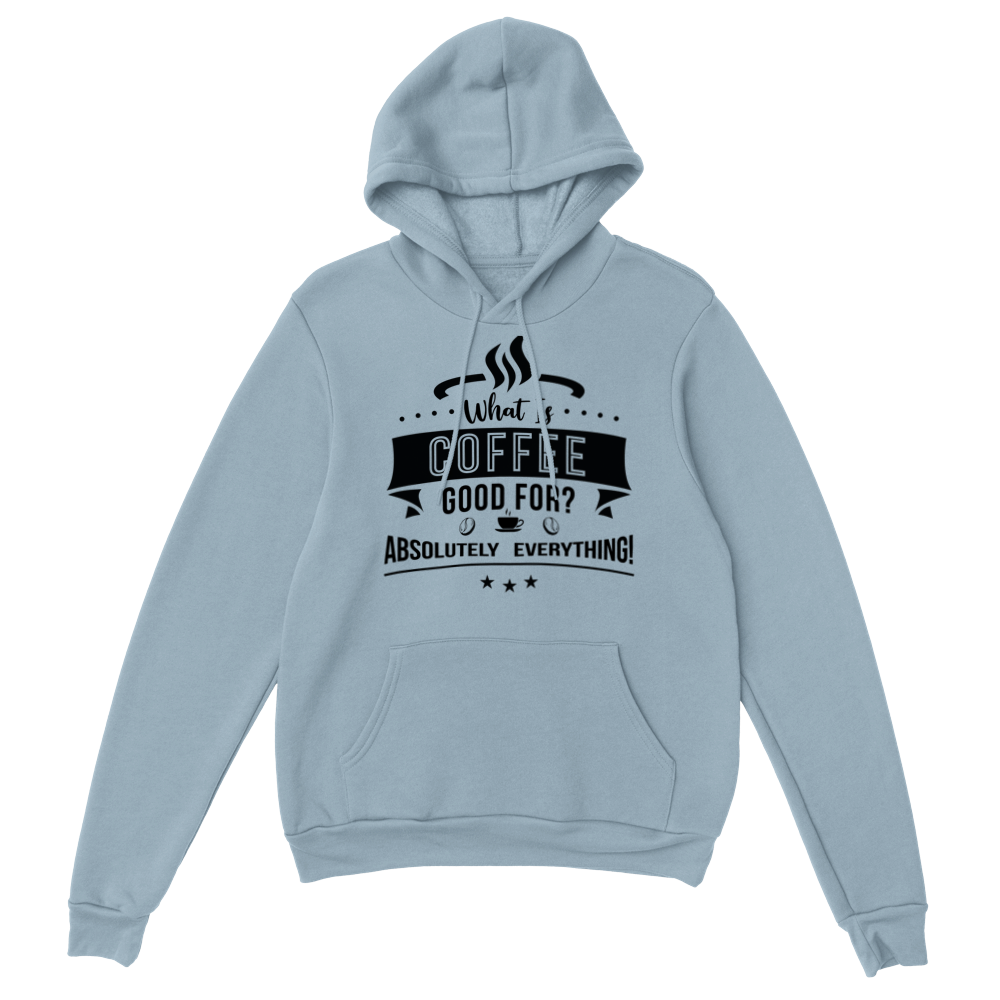 What is Coffee Good for? Absolutely Everything! Classic Unisex Pullover Hoodie