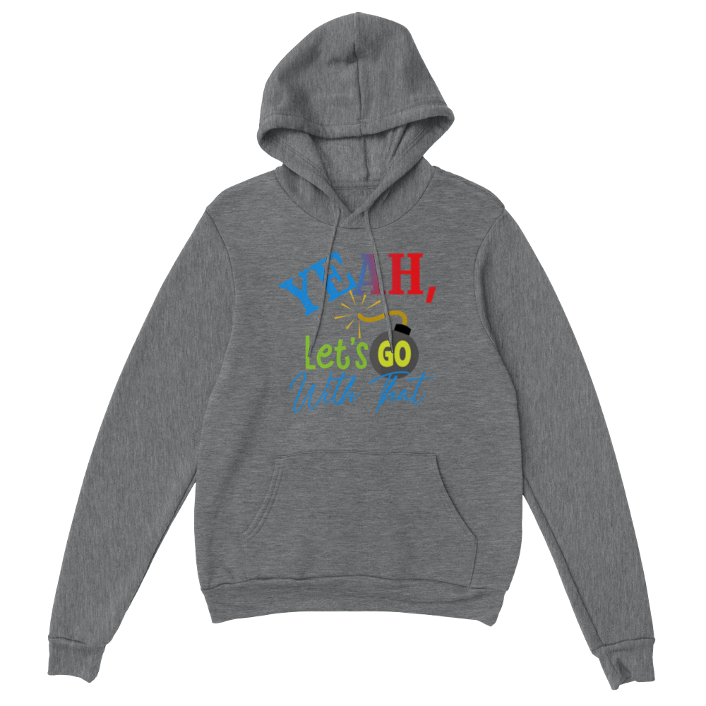 Yeah Lets Go With That Classic Unisex Pullover Hoodie