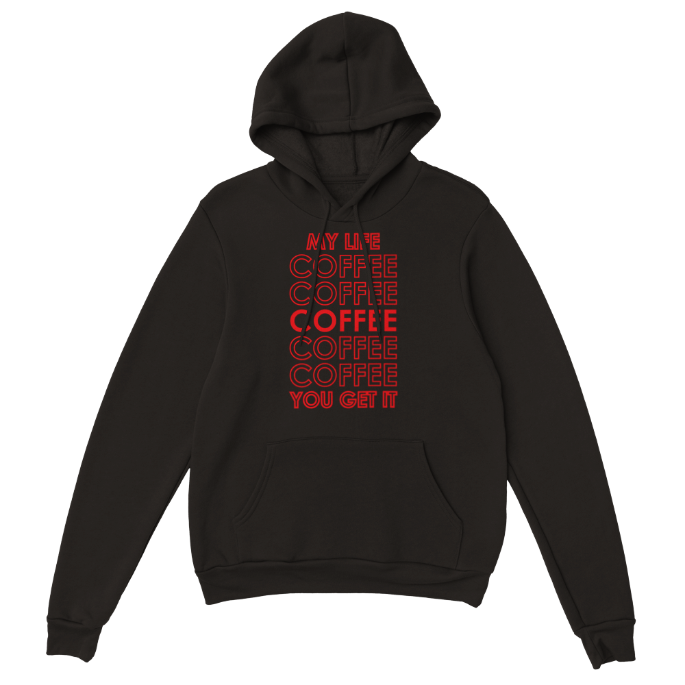 My Life Coffee Coffee Coffe Coffee You Get It Classic Unisex Pullover Hoodie