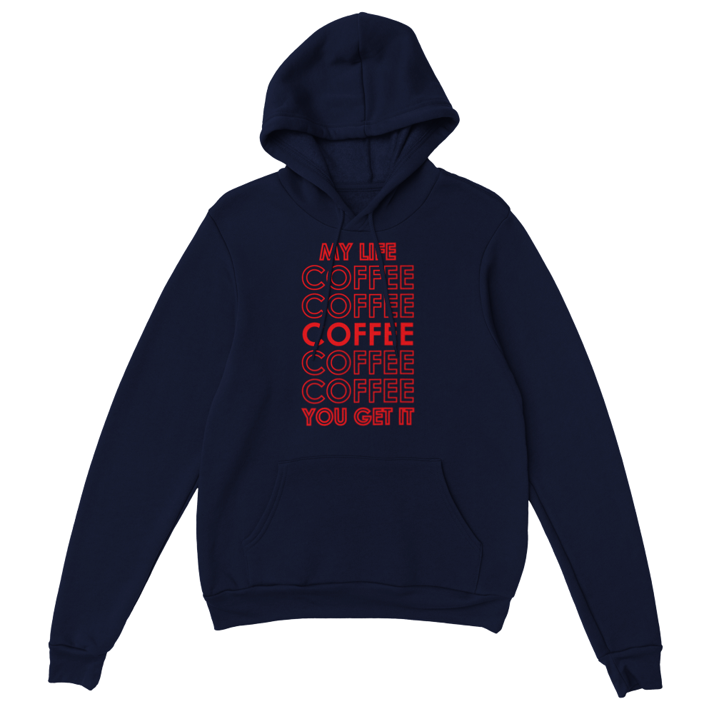 My Life Coffee Coffee Coffe Coffee You Get It Classic Unisex Pullover Hoodie