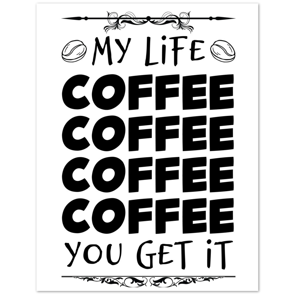 My Life Coffee Coffee Coffe Coffee You Get It Premium Matte Paper Poster