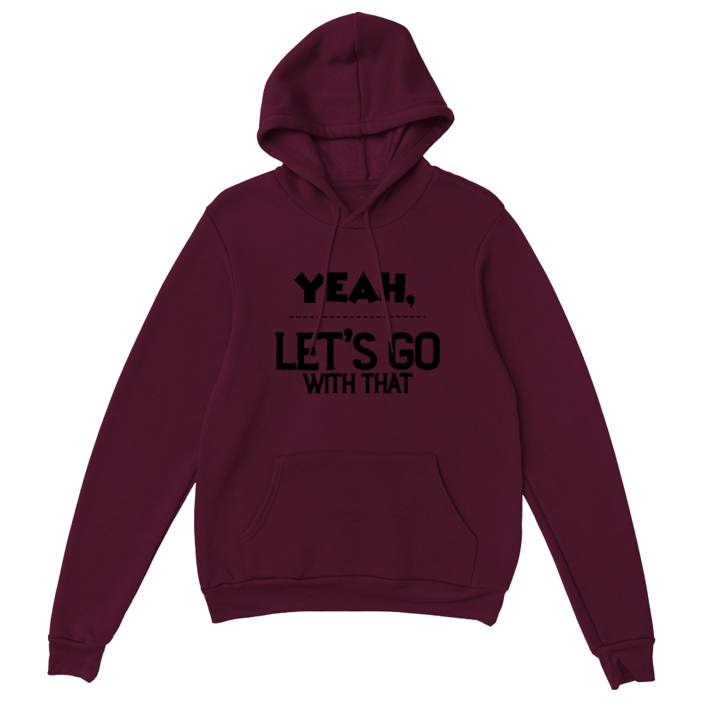Yeah Lets Go With That Classic Unisex Pullover Hoodie