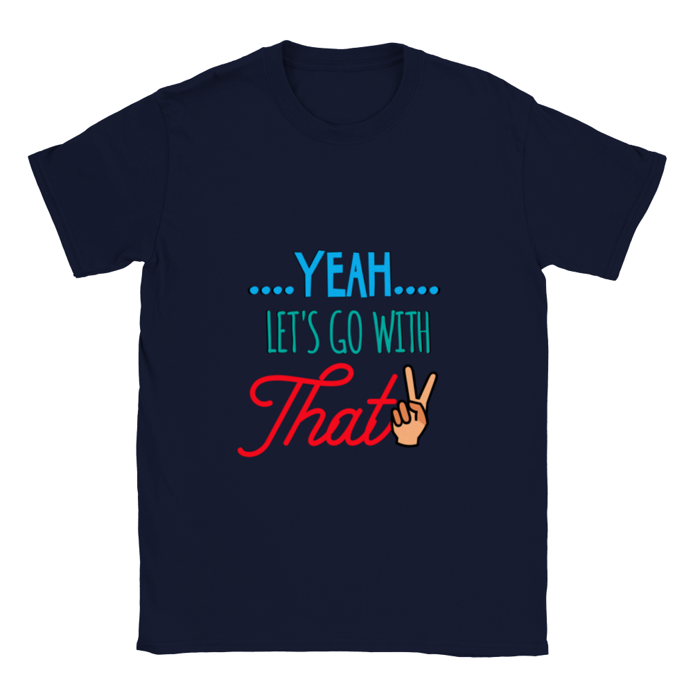 Yeah Lets Go With That Classic Unisex Crewneck T-shirt