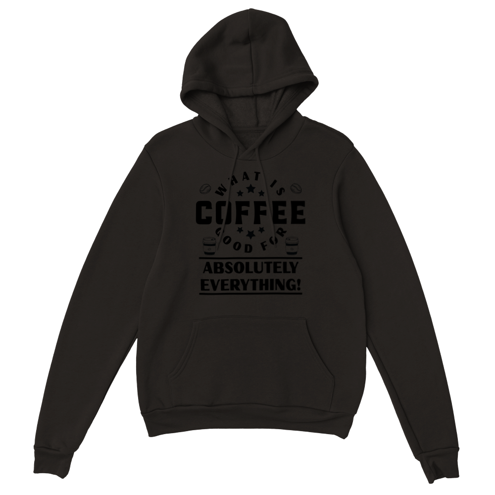 What is Coffee Good for? Absolutely Everything! Classic Unisex Pullover Hoodie
