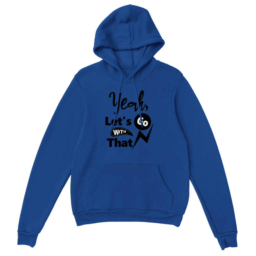 Yeah Lets Go With That Classic Unisex Pullover Hoodie