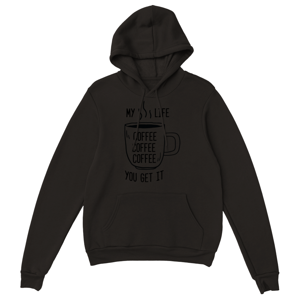 My Life Coffee Coffee Coffe Coffee You Get It Classic Unisex Pullover Hoodie