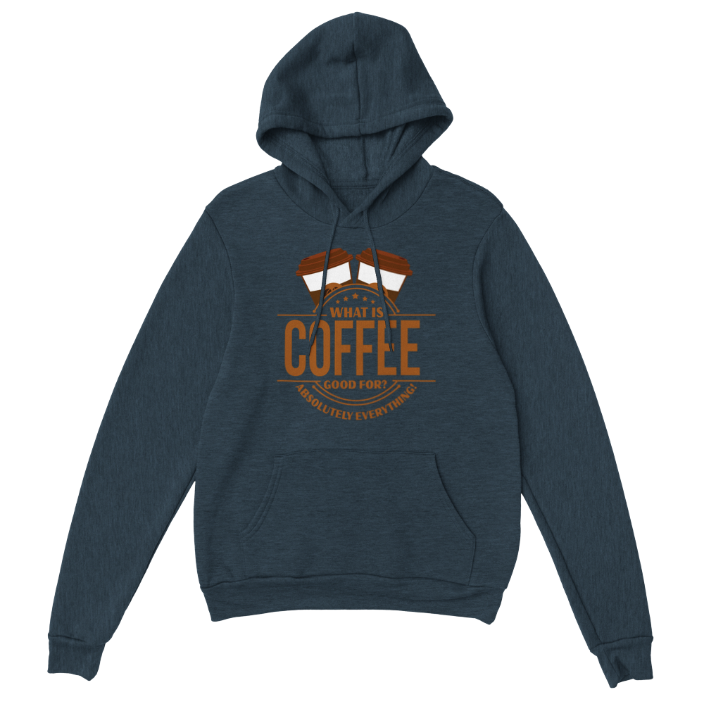 What is Coffee Good for? Absolutely Everything! Classic Unisex Pullover Hoodie