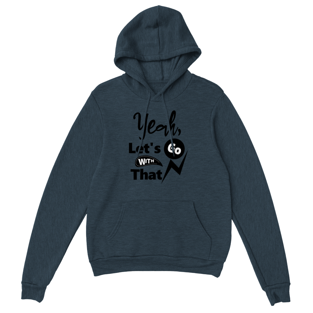 Yeah Lets Go With That Classic Unisex Pullover Hoodie