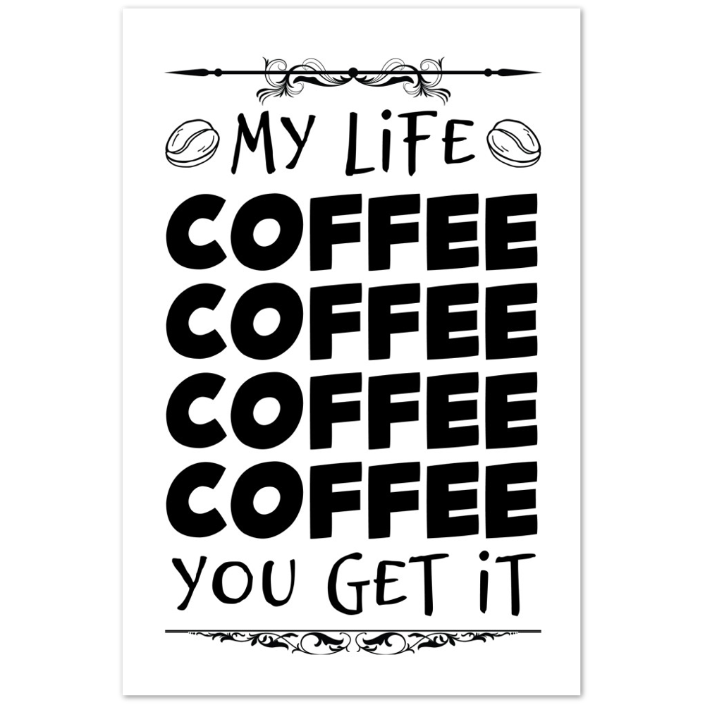 My Life Coffee Coffee Coffe Coffee You Get It Premium Matte Paper Poster