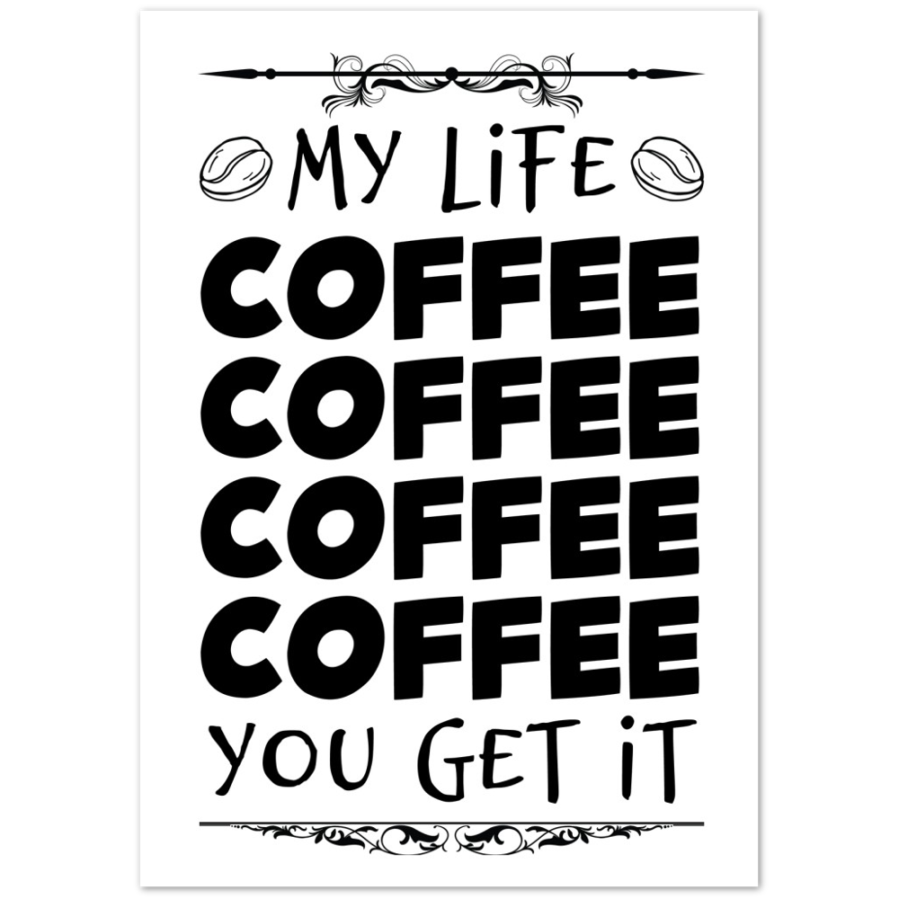 My Life Coffee Coffee Coffe Coffee You Get It Premium Matte Paper Poster