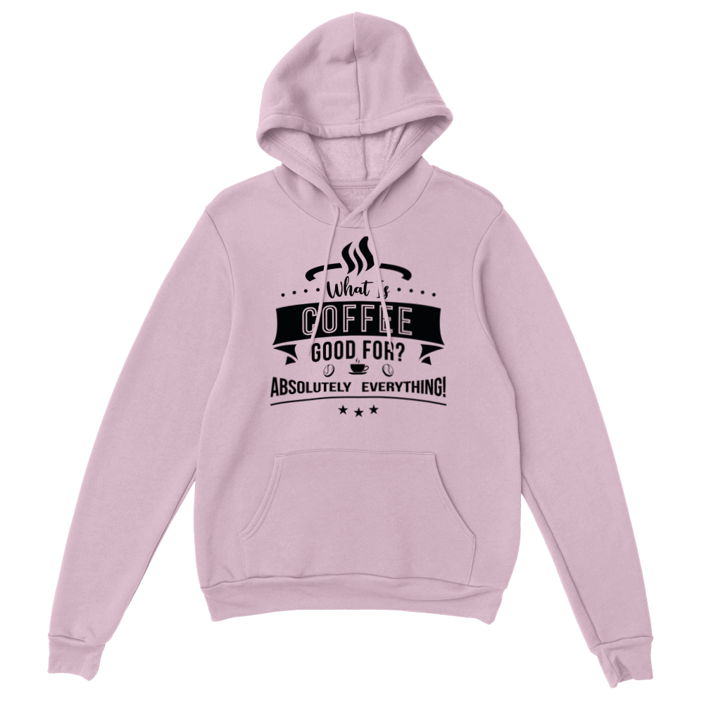 What is Coffee Good for? Absolutely Everything! Classic Unisex Pullover Hoodie