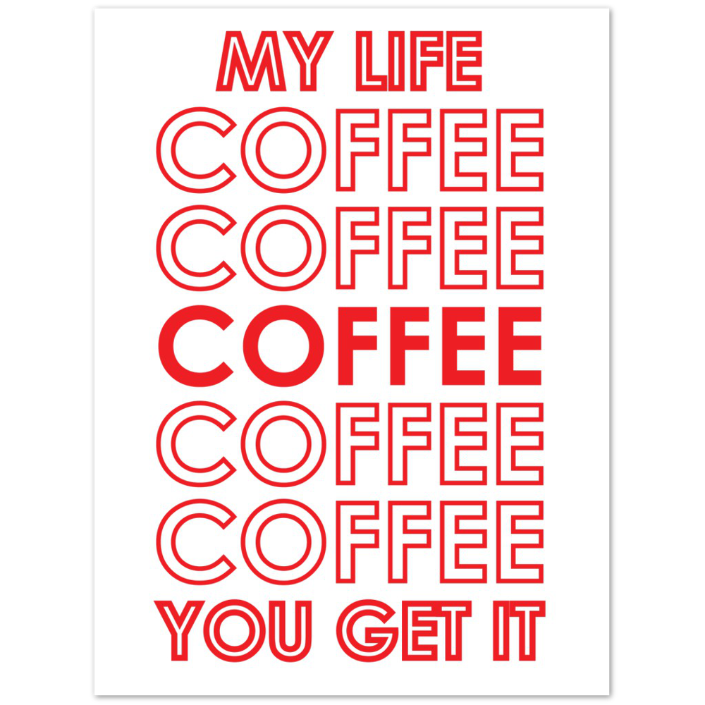 My Life Coffee Coffee Coffe Coffee You Get It Premium Matte Paper Poster