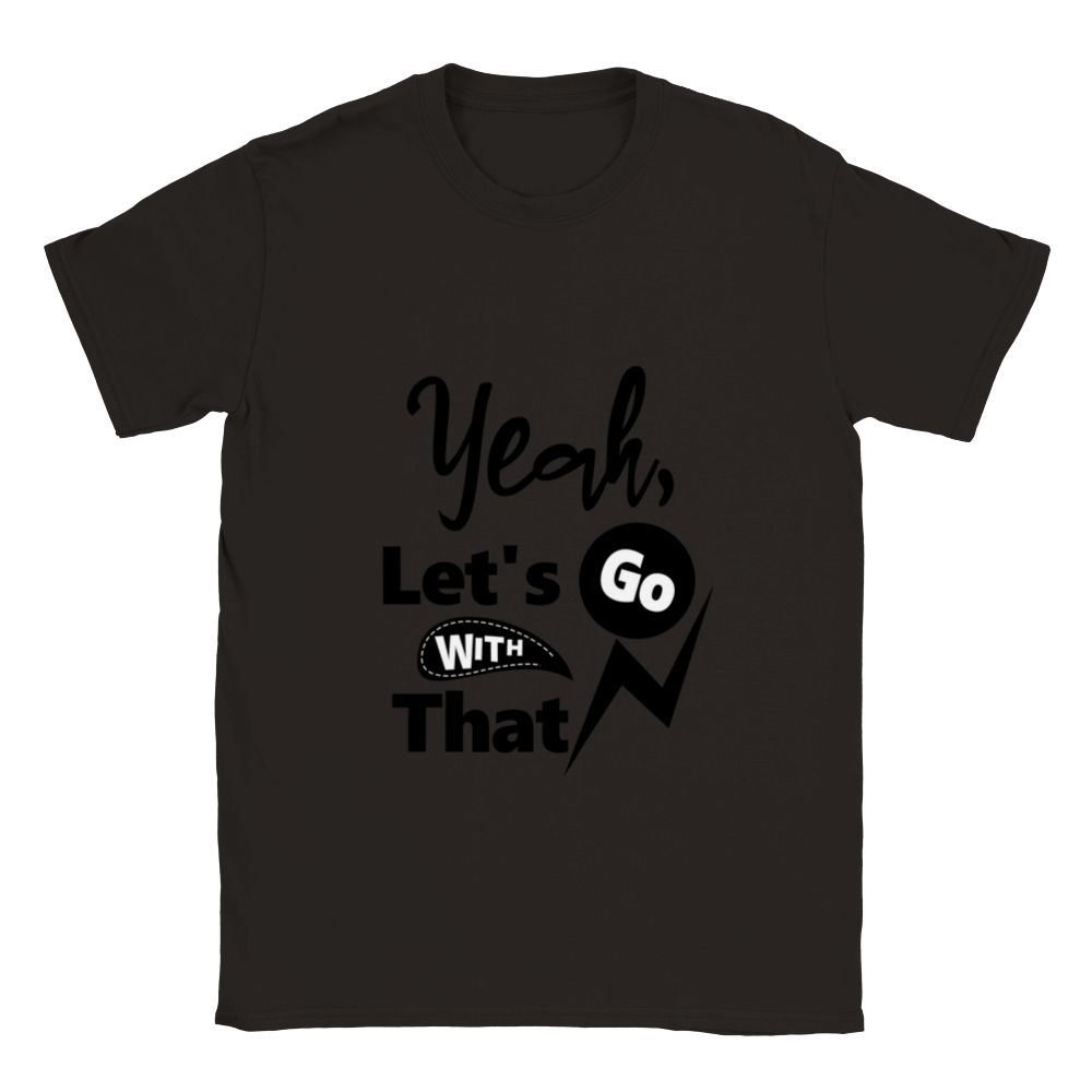Yeah Lets Go With That Classic Unisex Crewneck T-shirt