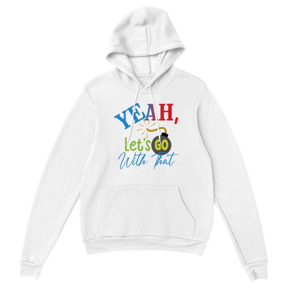 Yeah Lets Go With That Classic Unisex Pullover Hoodie