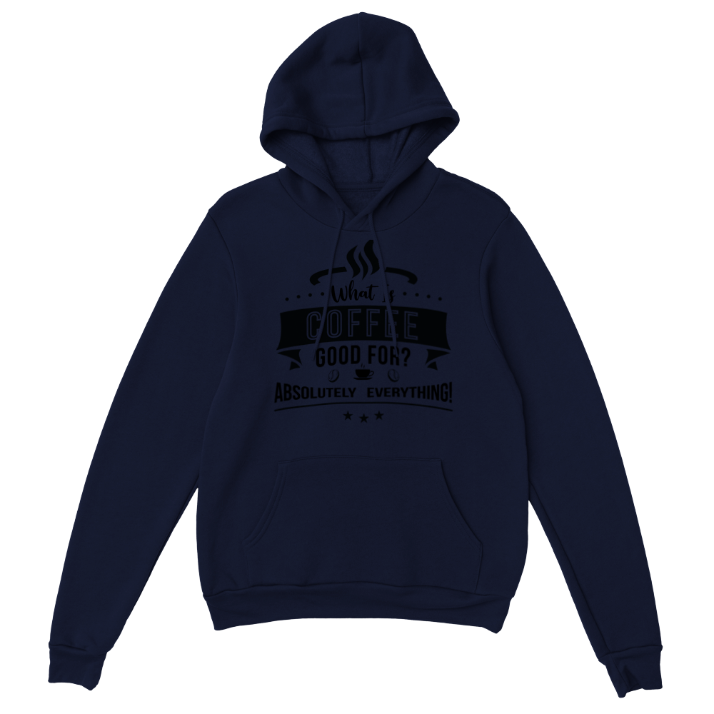 What is Coffee Good for? Absolutely Everything! Classic Unisex Pullover Hoodie