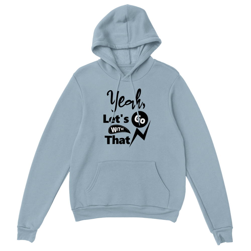 Yeah Lets Go With That Classic Unisex Pullover Hoodie