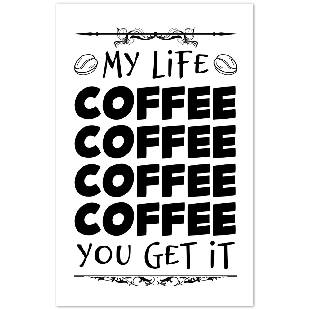 My Life Coffee Coffee Coffe Coffee You Get It Premium Matte Paper Poster