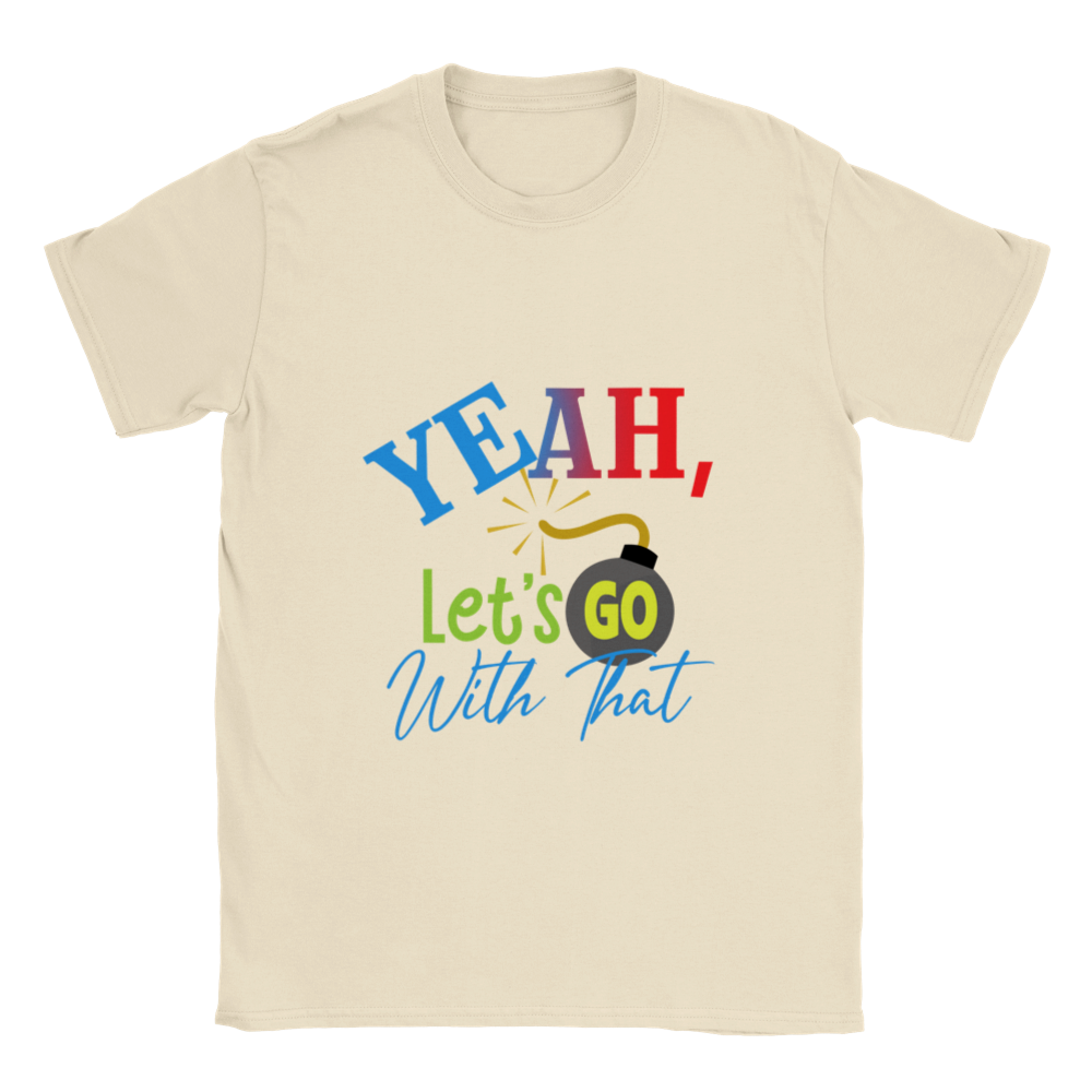 Yeah Lets Go With That Classic Unisex Crewneck T-shirt