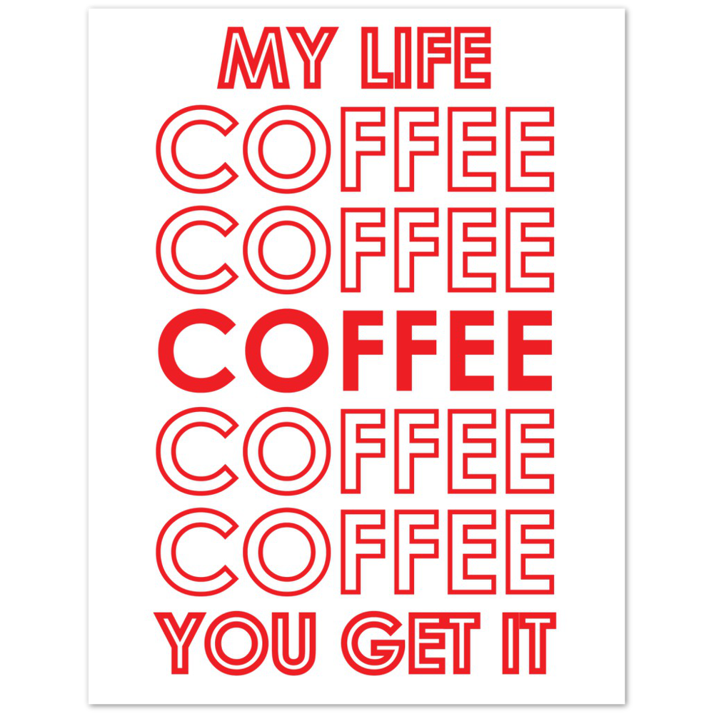 My Life Coffee Coffee Coffe Coffee You Get It Premium Matte Paper Poster