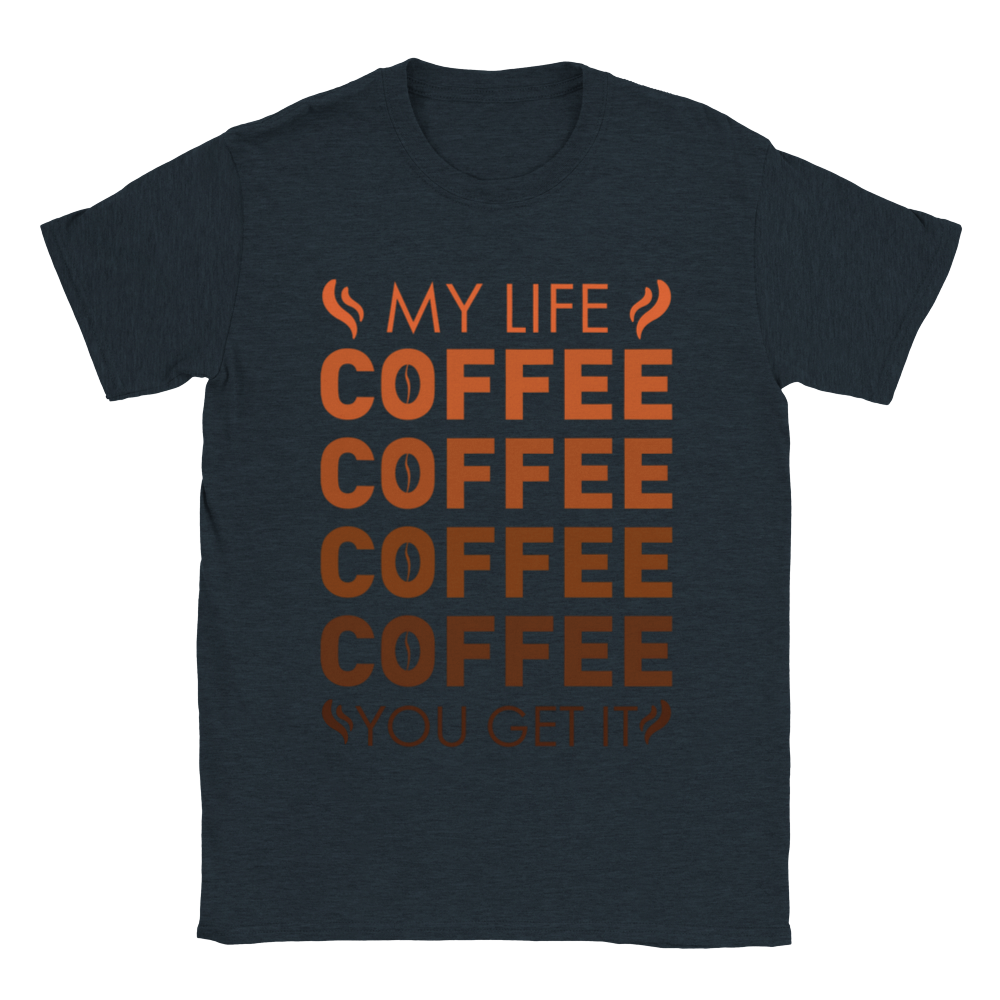 My Life Coffee Coffee Coffe Coffee You Get It Classic Unisex Crewneck T-shirt