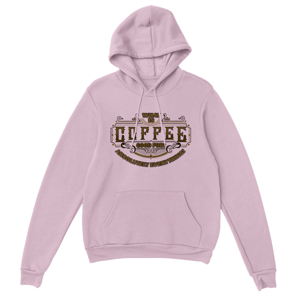 What is Coffee Good for? Absolutely Everything! Classic Unisex Pullover Hoodie